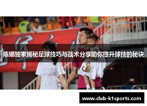 陈娜独家揭秘足球技巧与战术分享助你提升球技的秘诀