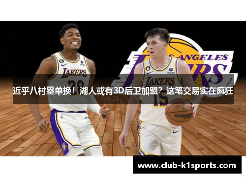 近乎八村塁单换！湖人或有3D后卫加盟？这笔交易实在疯狂